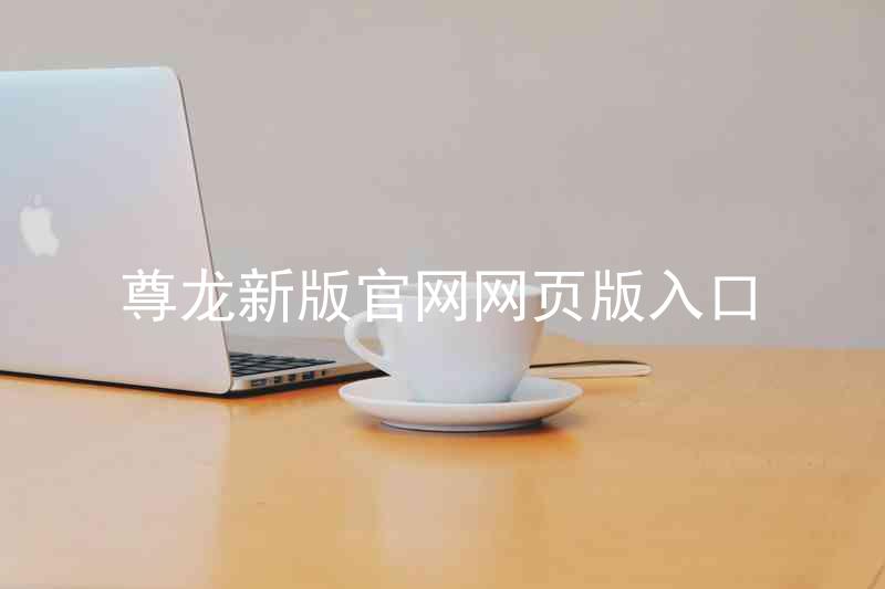尊龙新版官网网页版入口